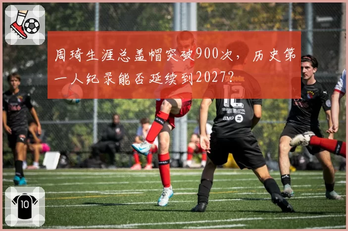 周琦生涯总盖帽突破900次，历史第一人纪录能否延续到2027？