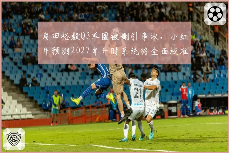 角田裕毅Q3单圈被删引争议，小红牛预测2027年计时系统将全面校准