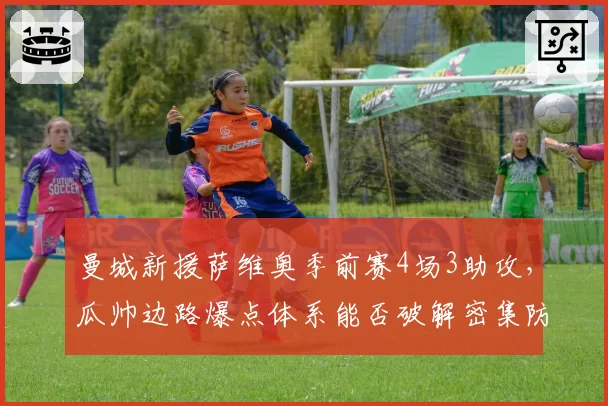 曼城新援萨维奥季前赛4场3助攻，瓜帅边路爆点体系能否破解密集防守