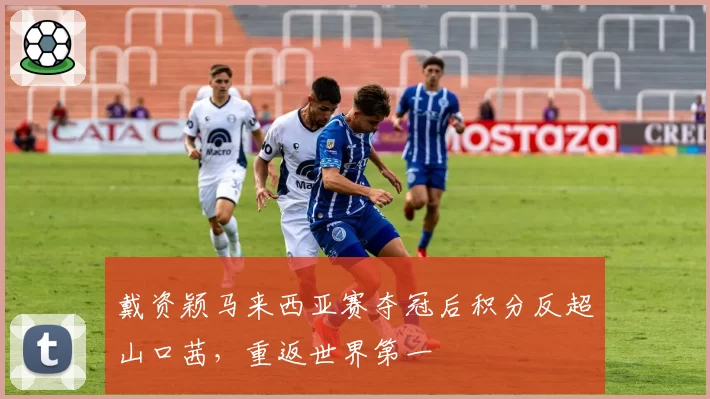 戴资颖马来西亚赛夺冠后积分反超山口茜，重返世界第一