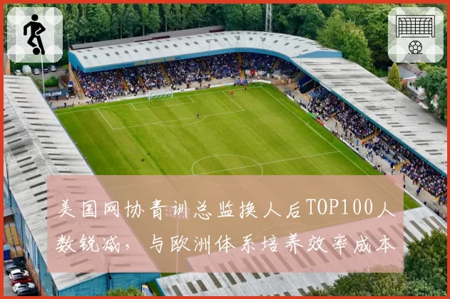 美国网协青训总监换人后TOP100人数锐减，与欧洲体系培养效率成本对比