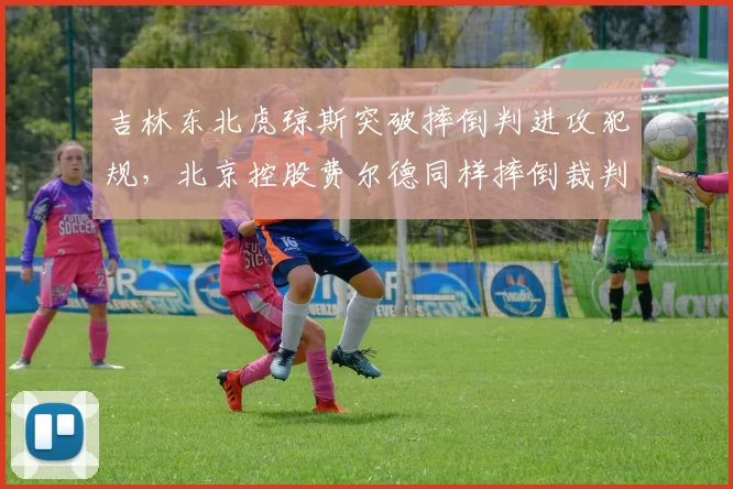 吉林东北虎琼斯突破摔倒判进攻犯规，北京控股费尔德同样摔倒裁判却吹罚防守犯规