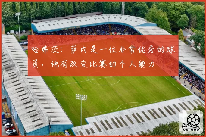 哈弗茨：萨内是一位非常优秀的球员，他有改变比赛的个人能力